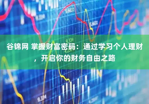 谷锦网 掌握财富密码：通过学习个人理财，开启你的财务自由之路